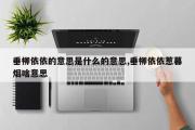 垂柳依依的意思是什么的意思,垂柳依依惹暮烟啥意思