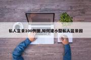 私人盆景100例图,如何建小型私人盆景园