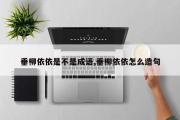 垂柳依依是不是成语,垂柳依依怎么造句